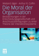 Die Moral Der Organisation: Beobachtungen in Der Entscheidungsgesellschaft Und Anschlussuberlegungen Zu Einer Theorie Der Interaktionssysteme