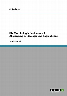 Die Morphologie Des Lernens in Abgrenzung Zu Ideologie Und Dogmatismus - Roos, Michael