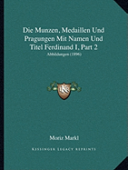 Die Munzen, Medaillen Und Pragungen Mit Namen Und Titel Ferdinand I, Part 2: Abbildungen (1896)