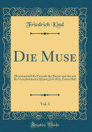 Die Muse, Vol. 3: Monatsschrift Fr Freunde Der Poesie Und Der Mit Ihr Verschwisterten Knste; Juli 1821; Erstes Heft (Classic Reprint)