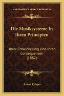 Die Musiksysteme in Ihren Principien: Ihrer Entwickelung Und Ihren Consequenzen (1882)