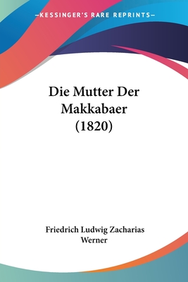 Die Mutter Der Makkabaer (1820) - Werner, Friedrich Ludwig Zacharias