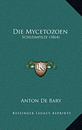 Die Mycetozoen: Schleimpilze (1864)