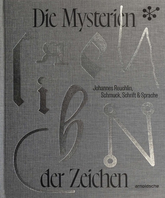 Die Mysterien Der Zeichen: Johannes Reuchlin, Schmuck, Schrift & Sprache - Dall'Asta, Matthias (Editor), and Holzach, Cornelie (Editor)