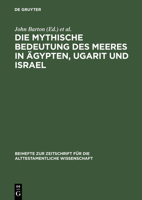 Die Mythische Bedeutung Des Meeres in ?gypten, Ugarit Und Israel - Barton, John (Editor), and Kratz, Reinhard G (Editor), and MacDonald, Nathan (Editor)