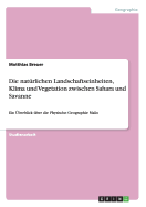 Die nat?rlichen Landschaftseinheiten, Klima und Vegetation zwischen Sahara und Savanne: Ein ?berblick ?ber die Physische Geographie Malis