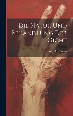 Die Natur Und Behandlung Der Gicht - Ebstein, Wilhelm