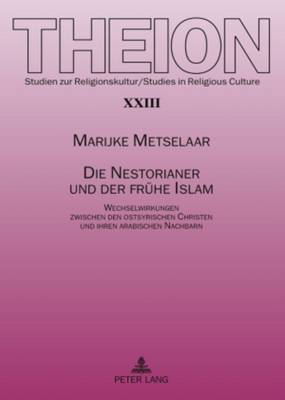 Die Nestorianer Und Der Fruehe Islam: Wechselwirkungen Zwischen Den Ostsyrischen Christen Und Ihren Arabischen Nachbarn - Weber, Edmund, and Metselaar, Marijke