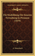 Die Neubildung Der Inneren Verwaltung in Preussen (1879)