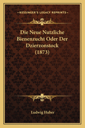 Die Neue Nutzliche Bienenzucht Oder Der Dzierzonstock (1873)