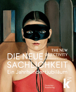 Die Neue Sachlichkeit / The New Objectivity: Ein Jahrhundertjubil?um / A Centennial