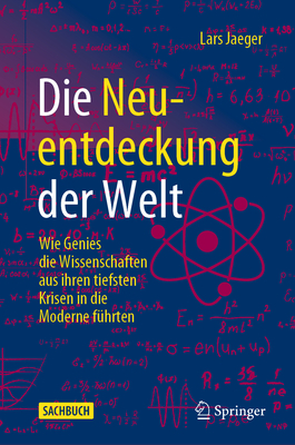 Die Neuentdeckung der Welt: Wie Genies die Wissenschaften aus ihren tiefsten Krisen in die Moderne fuhrten - Jaeger, Lars