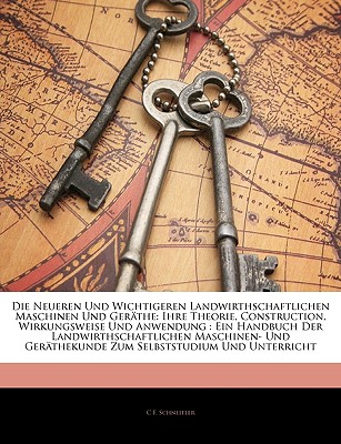 Die Neueren Und Wichtigeren Landwirthschaftlichen Maschinen Und Ger the: Ihre Theorie, Construction, Wirkungsweise Und Anwendung. - Schneitler, C F