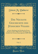 Die Neueste Geschichte Des Jdischen Volkes, Vol. 2: Zweite Abteilung, Das Zeitalter Der Ersten Reaktion (1815-1848); Dritte Abteilung, Das Zeitalter Der Zweiten Emanzipation (1848-1881) (Classic Reprint)