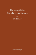 Die Neuzeitliche Seidenfrberei: Handbuch Fr Die Seidenfrbereien, Frbereischulen Und Frbereilaboratorien