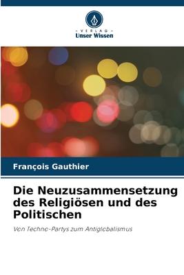 Die Neuzusammensetzung des Religisen und des Politischen - Gauthier, Fran?ois