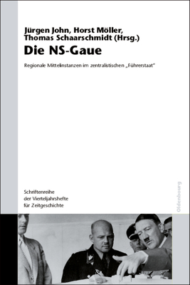 Die NS-Gaue: Regionale Mittelinstanzen Im Zentralistischen "Fuhrerstaat"? - John, J?rgen (Editor), and Mller, Horst (Editor), and Schaarschmidt, Thomas (Editor)