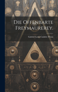 Die offenbarte Freymaurerey.