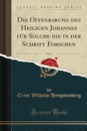 Die Offenbarung Des Heiligen Johannes F?r Solche Die in Der Schrift Forschen, Vol. 1 (Classic Reprint)