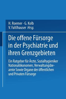 Die Offene Fursorge in Der Psychiatrie Und Ihren Grenzgebieten: Ein Ratgeber Fur Arzte - Sozialhygieniker Nationalokonomen - Verwaltungsbeamte Sowie Organe Der Offentlichen Und Privaten Fursorge - Bleuler, E, and Dorner, J, and Fischer, M