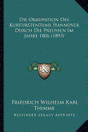 Die Okkupation Des Kurfurstentums Hannover Durch Die Preussen Im Jahre 1806 (1893)