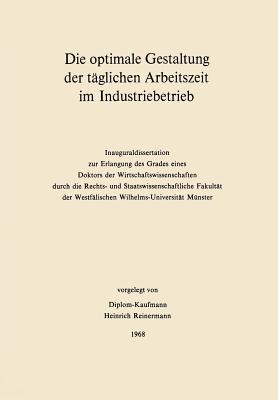 Die Optimale Gestaltung Der Taglichen Arbeitszeit Im Industriebetrieb: Beispiel Der Optimalen Steuerung Physiologischer Und Psychologischer Leistungsdeterminanten Mit Hilfe Der Mathematischen Programmierung - Reinermann, Heinrich