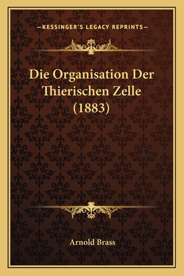 Die Organisation Der Thierischen Zelle (1883) - Brass, Arnold, Dr.