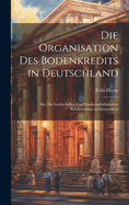 Die Organisation Des Bodenkredits in Deutschland: Abt. Die Landschaften Und Landschaftshnlichen Kreditinstitute in Deutschland