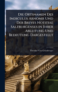 Die Ortsnamen Des Indiculus Arnonis Und Der Breves Notitiae Salzburgenses in Ihrer Ableitung Und Bedeutung Dargestellt