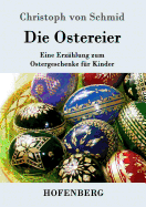 Die Ostereier: Eine Erz?hlung zum Ostergeschenke f?r Kinder