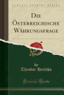 Die Osterreichische Wahrungsfrage (Classic Reprint)