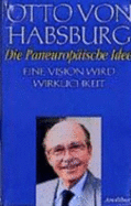 Die paneuropische Idee : eine Vision wird Wirklichkeit - Habsburg, Otto