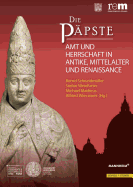Die Papste: Amt Und Herrschaft in Antike, Mittelalter Und Renaissance