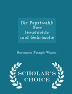 Die Papstwahl: Ihre Geschichte Und Gebruche - Scholar's Choice Edition