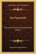 Die Papstwahl: Ihre Geschichte Und Gebrauche (1902)