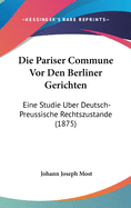 Die Pariser Commune VOR Den Berliner Gerichten: Eine Studie Uber Deutsch-Preussische Rechtszustande (1875)
