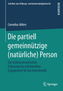 Die Partiell Gemeinn?tzige (Nat?rliche) Person: Zur Rechtssystematischen Erfassung Von Individuellem Engagement F?r Das Gemeinwohl