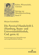 Die Parzival-Handschrift L (Hamburg, Staats- und Universitaetsbibliothek, Cod. germ. 6): Entstehungsprozess, Sammelkonzept und textgeschichtliche Stellung