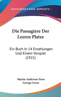 Die Passagiere Der Leeren Pl?tze: Ein Buch in 14 Erz?hlungen Und Einem Vorspiel (Classic Reprint) - Nexo, Martin Andersen