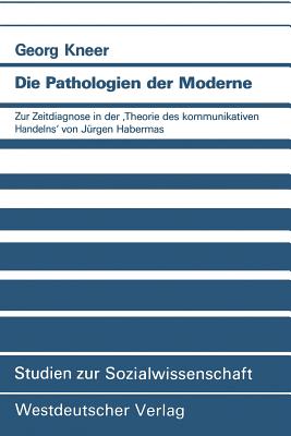 Die Pathologien Der Moderne: Zur Zeitdiagnose in Der 'Theorie Des Kommunikativen Handelns' Von Jurgen Habermas - Kneer, Georg