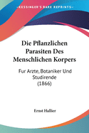 Die Pflanzlichen Parasiten Des Menschlichen Korpers: Fur Arzte, Botaniker Und Studirende (1866)