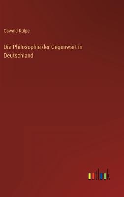 Die Philosophie der Gegenwart in Deutschland - Klpe, Oswald