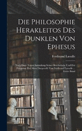 Die Philosophie Herakleitos Des Dunklen Von Ephesus: Nach Einer Neuen Sammlung Seiner Bruchstcke Und Der Zeugnisse Der Alten Dargestellt Von Ferdinand Lassalle ... Erster Band