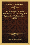 Die Philosophie In Ihrem Verhaltnisse Zur Erfahrung, Zur Spekulation Und Zum Leben (1833)