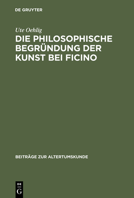 Die philosophische Begr?ndung der Kunst bei Ficino - Oehlig, Ute