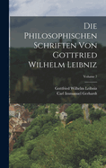 Die Philosophischen Schriften Von Gottfried Wilhelm Leibniz; Volume 7