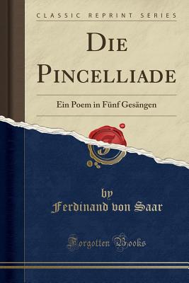 Die Pincelliade: Ein Poem in F?nf Ges?ngen (Classic Reprint) - Saar, Ferdinand Von