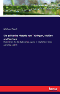 Die politische Historie von Thringen, Meien und Sachsen: Nachrichten fr die studierende Jugend in mglichster Krze aufrichtig erzhlt