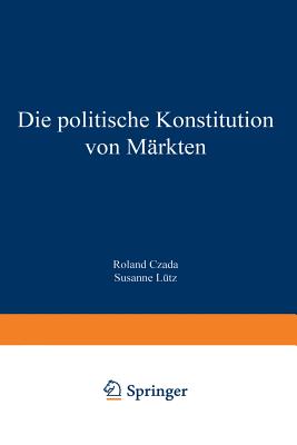 Die Politische Konstitution Von Mrkten - Czada, Roland (Editor), and Ltz, Susanne (Editor)