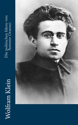 Die Politischen Ideen Von Antonio Gramsci - Klein, Wolfram